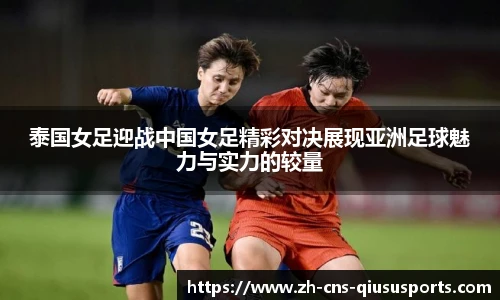 泰国女足迎战中国女足精彩对决展现亚洲足球魅力与实力的较量